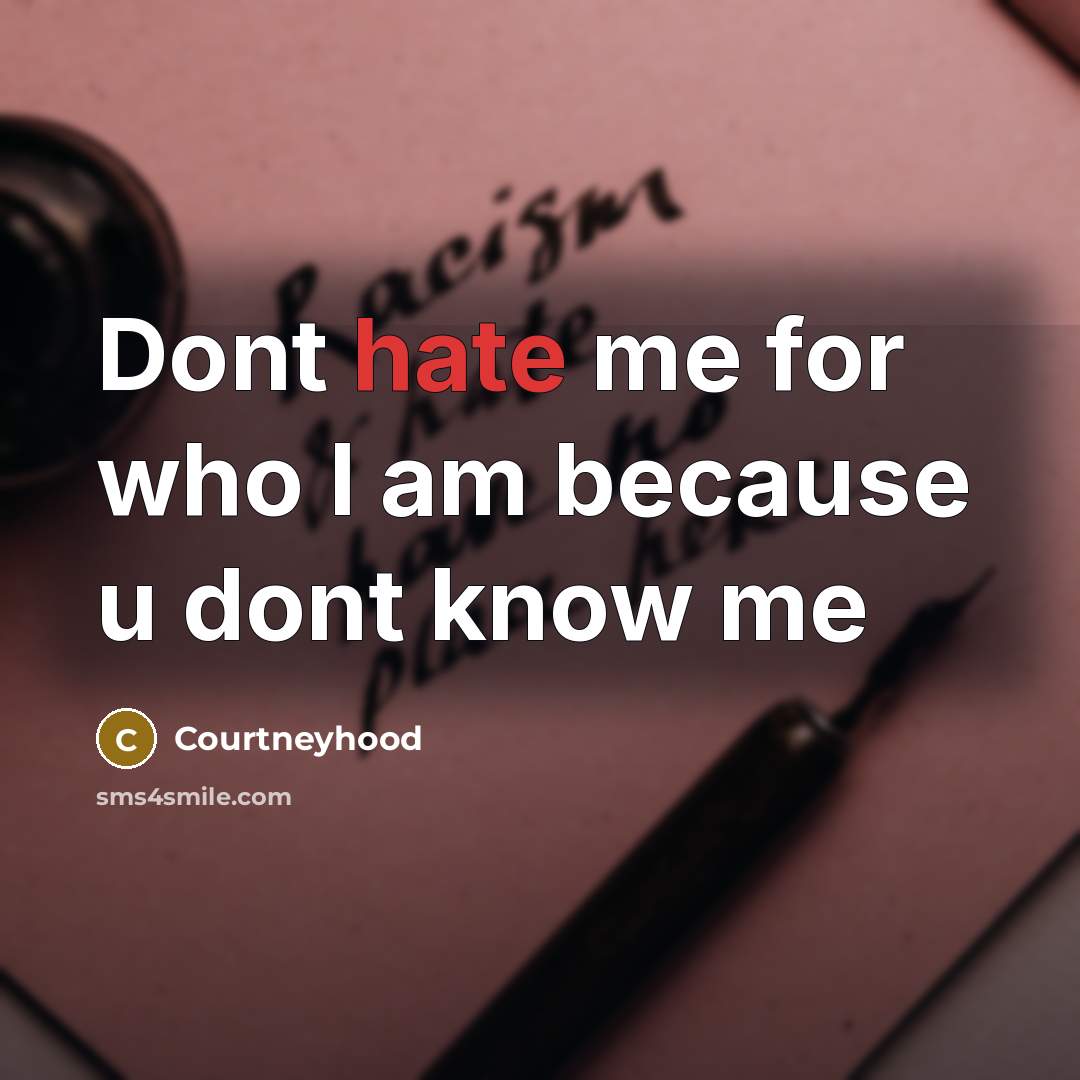 “Dont hate me for who I am because u dont…” quote by Courtneyhood