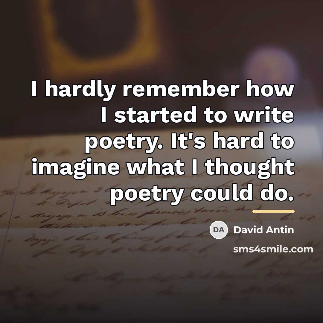“I hardly remember how I started to write poetry. It's…” quote by David Antin