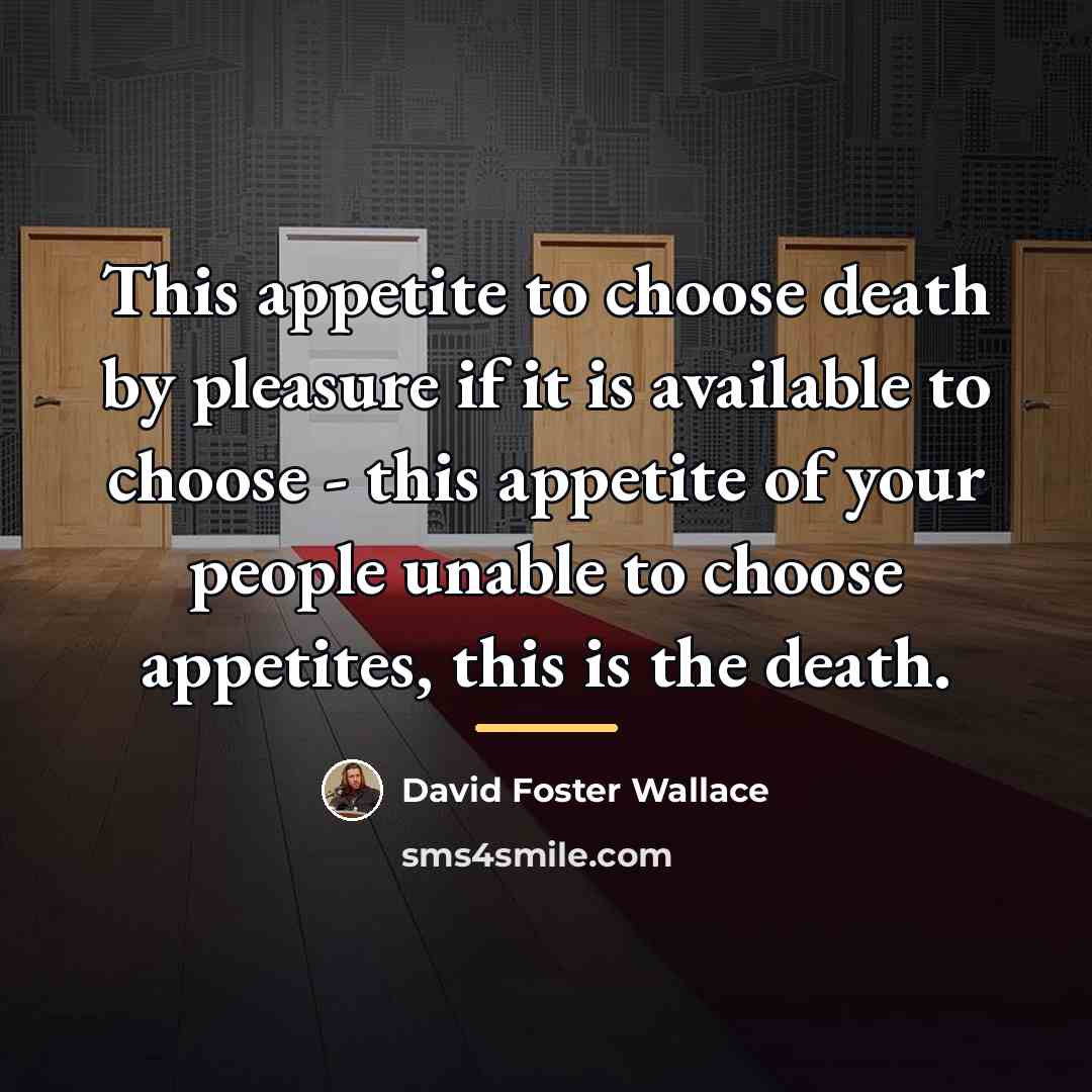 “This appetite to choose death by pleasure if it is…” quote by David Foster Wallace
