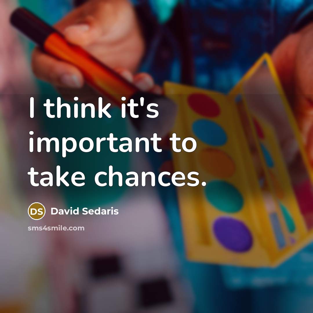 “I think it's important to take chances.…” quote by David Sedaris