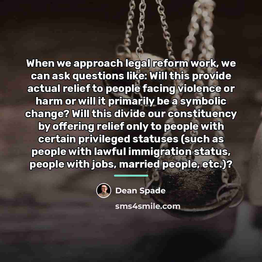 “When we approach legal reform work, we can ask questions…” quote by Dean Spade