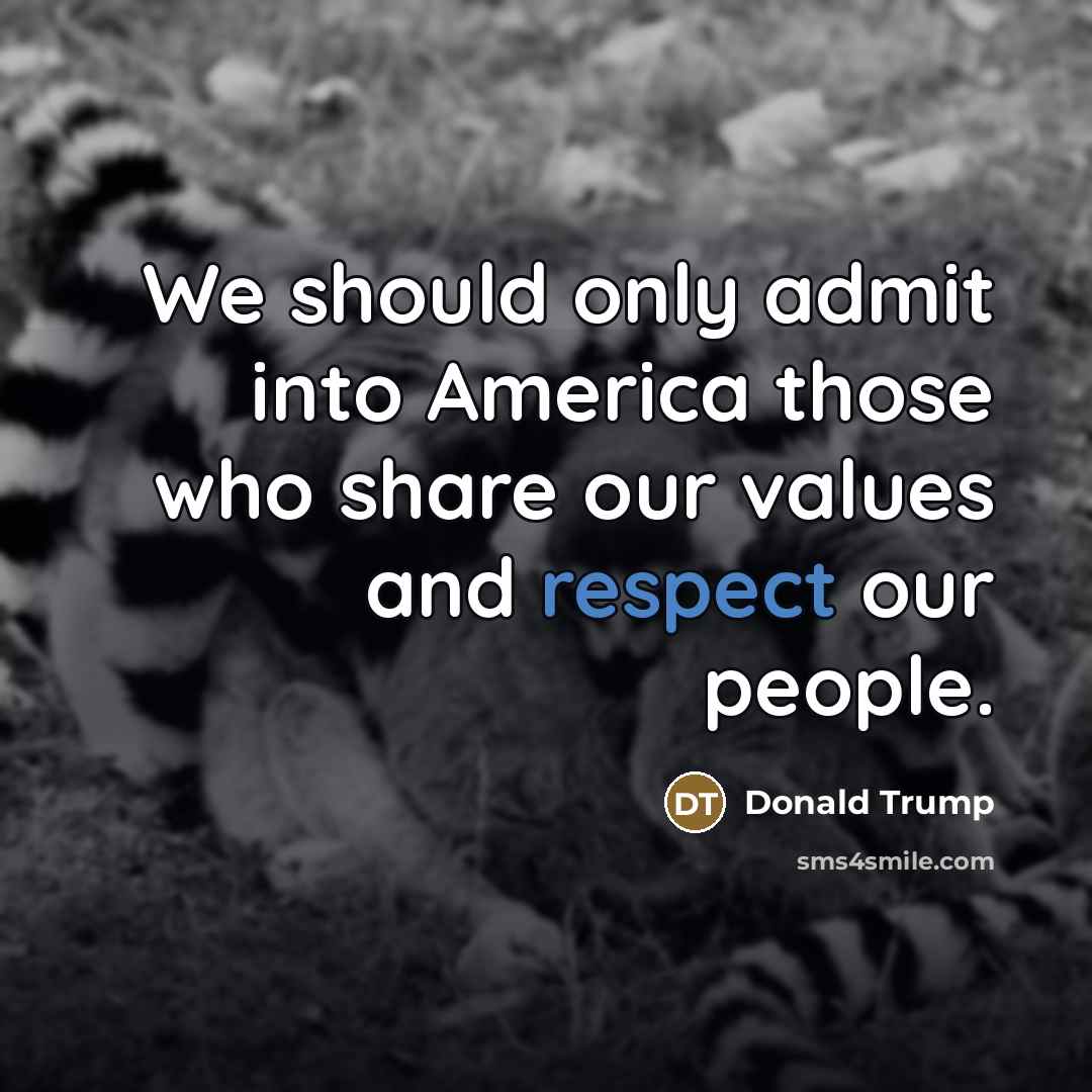 “We should only admit into America those who share our…” quote by Donald Trump