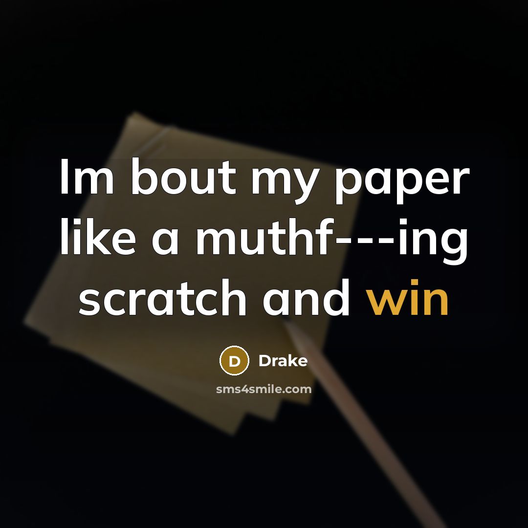 “Im bout my paper like a muthf---ing scratch and win…” quote by Drake