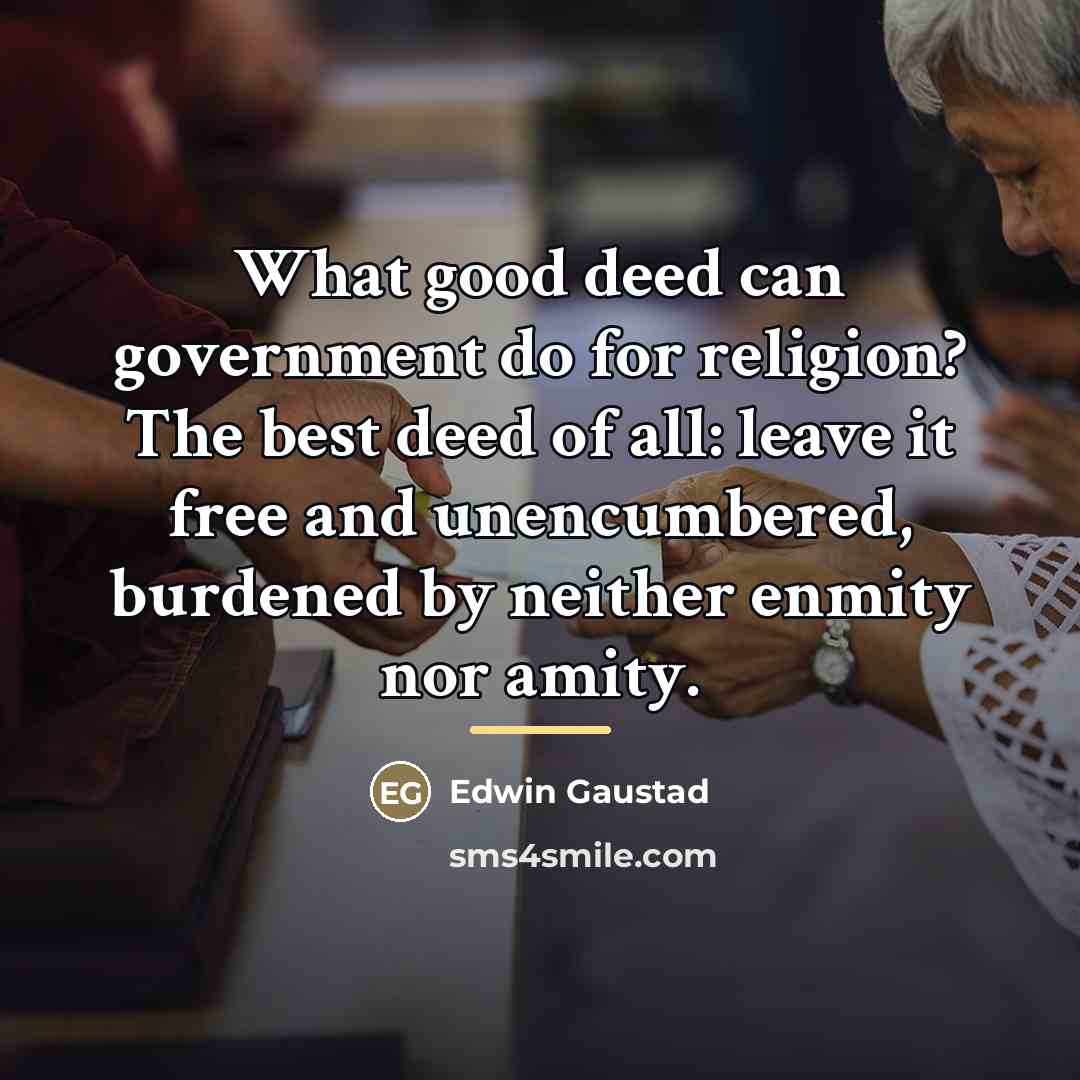 “What good deed can government do for religion? The best…” quote by Edwin Gaustad