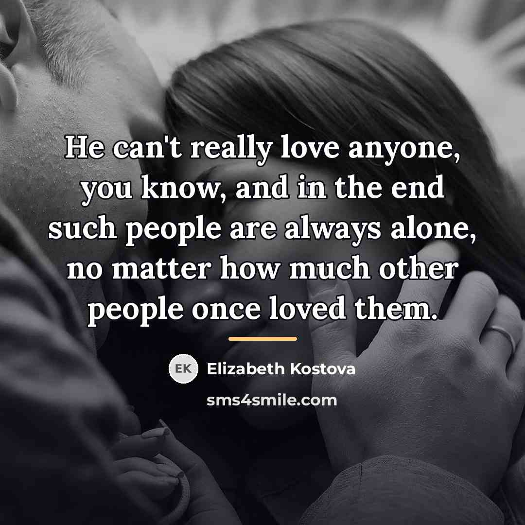 “He can't really love anyone, you know, and in the…” quote by Elizabeth Kostova