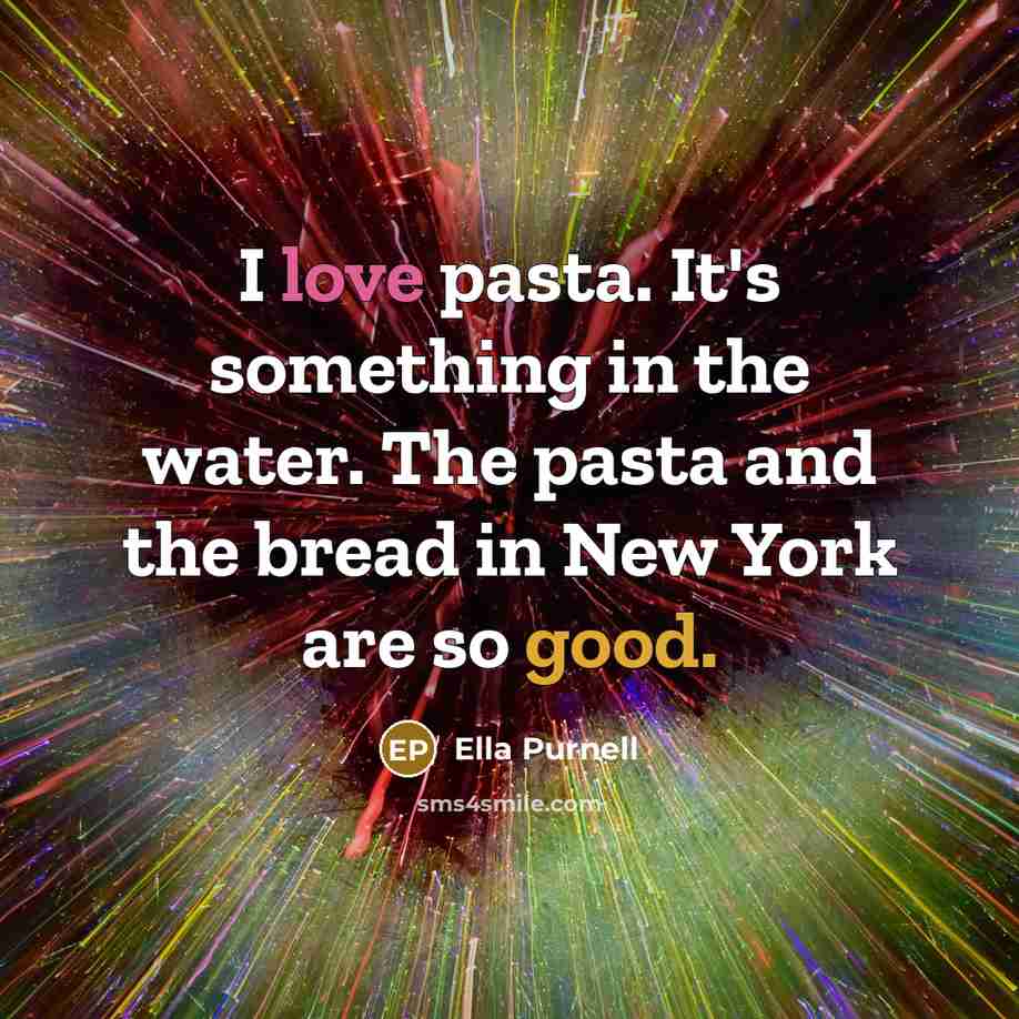 “I love pasta. It's something in the water. The pasta and the bread in New York are so good.” quote by Ella Purnell