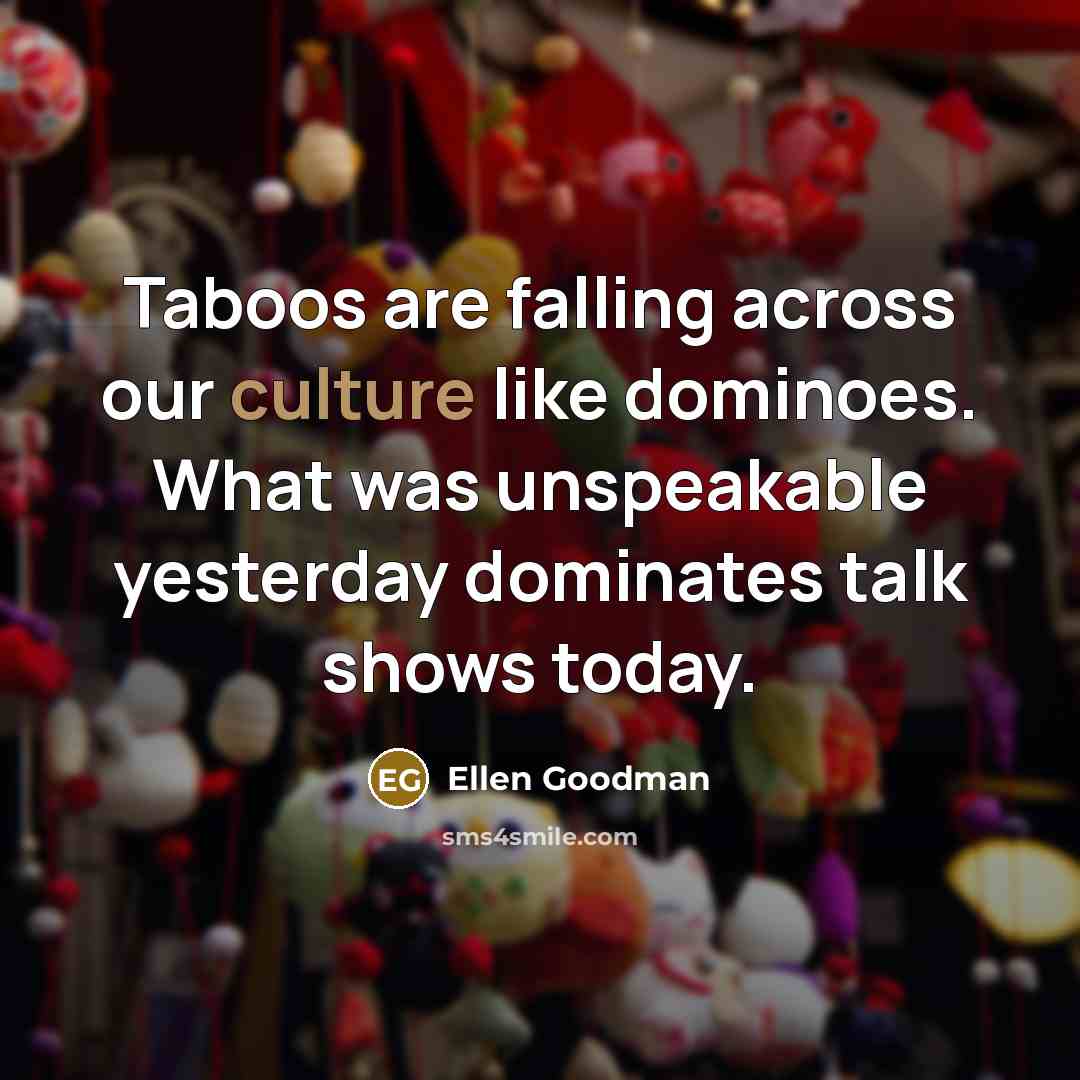 “Taboos are falling across our culture like dominoes. What was…” quote by Ellen Goodman