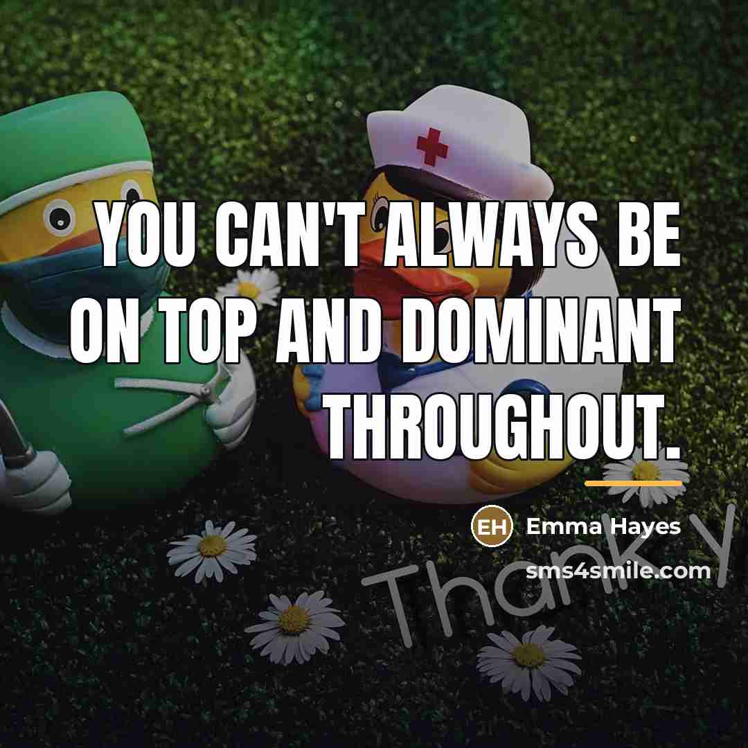 “You can't always be on top and dominant throughout.…” quote by Emma Hayes