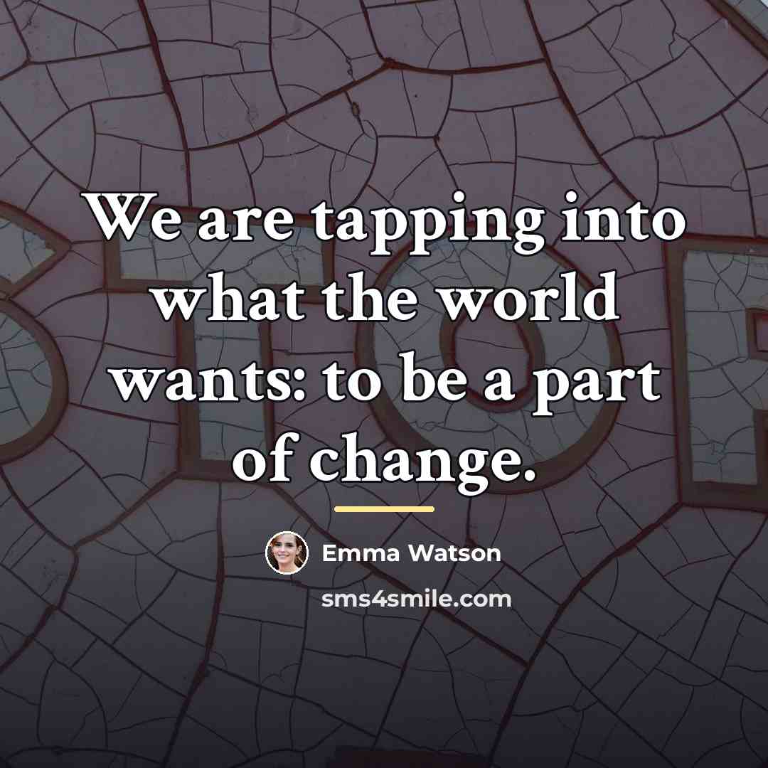 “We are tapping into what the world wants: to be…” quote by Emma Watson