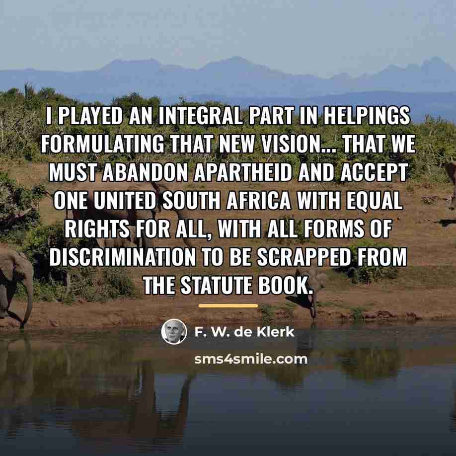 “I played an integral part in helpings formulating that new…” quote by F. W. de Klerk