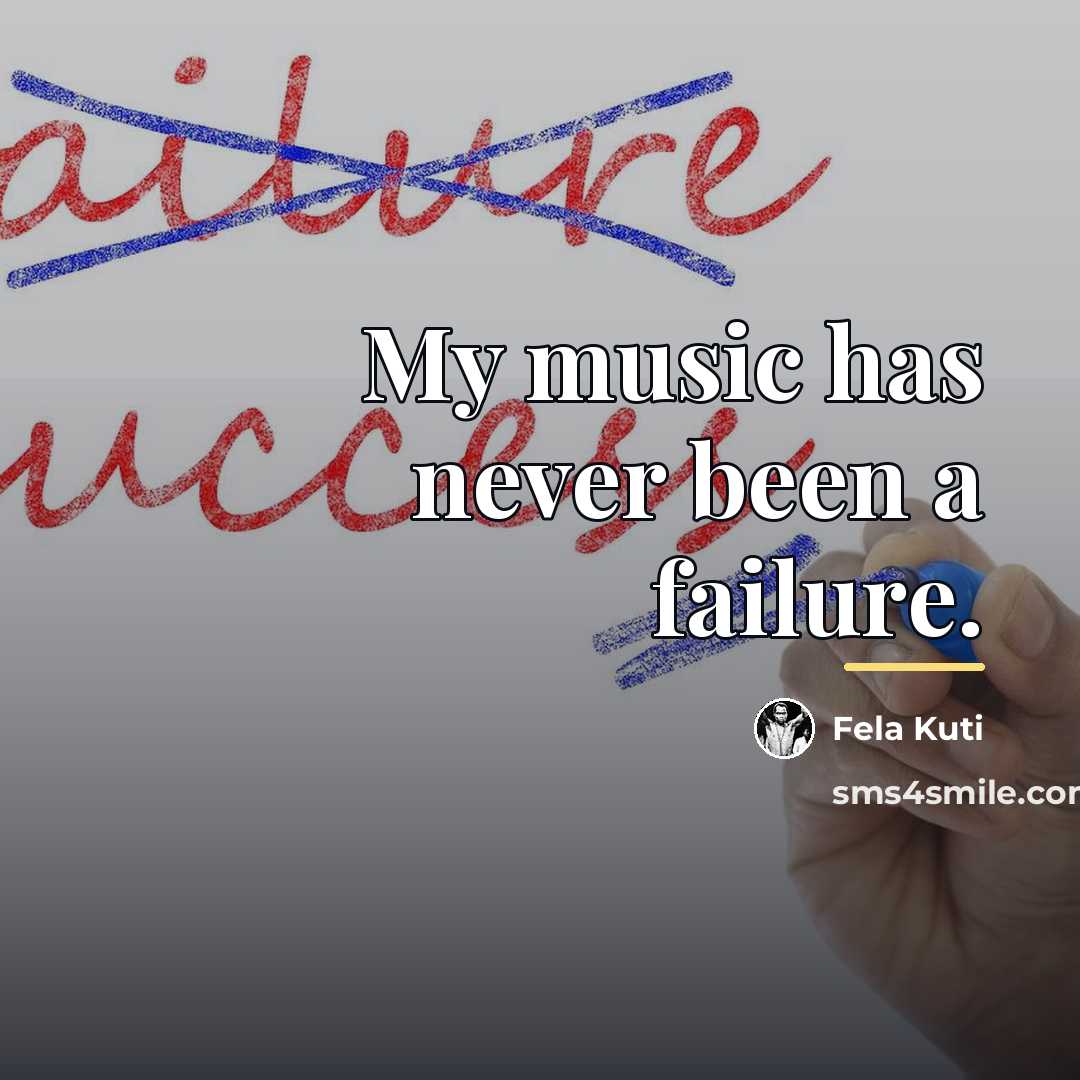 “My music has never been a failure.…” quote by Fela Kuti
