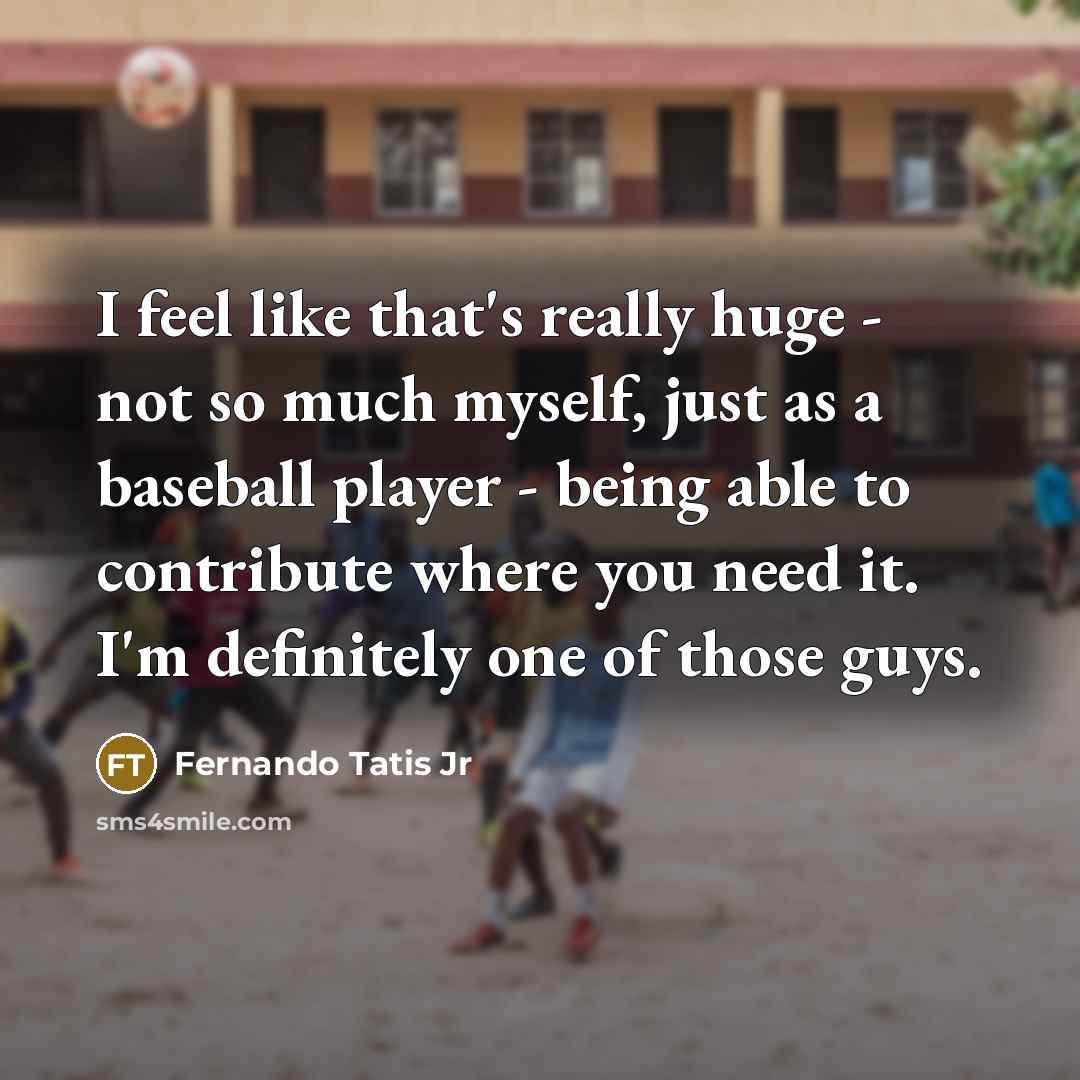 “I feel like that's really huge - not so much…” quote by Fernando Tatis Jr