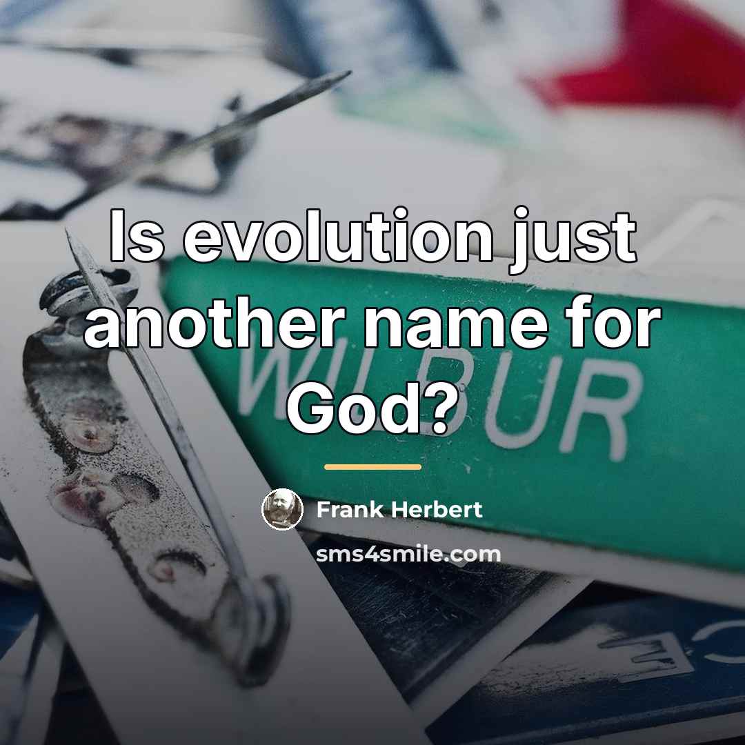 “Is evolution just another name for God?…” quote by Frank Herbert
