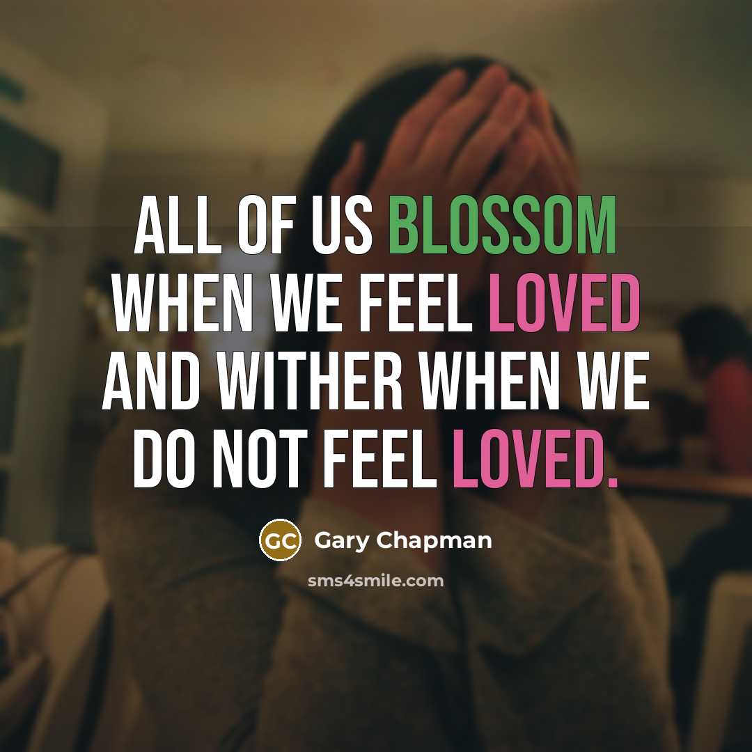 “All of us blossom when we feel loved and wither…” quote by Gary Chapman