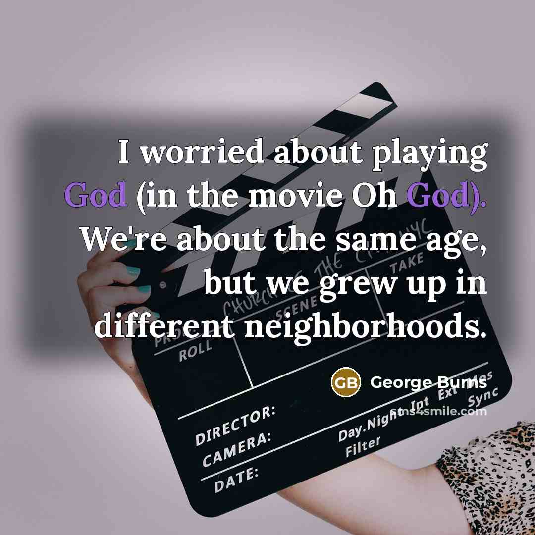 “I worried about playing God (in the movie Oh God).…” quote by George Burns