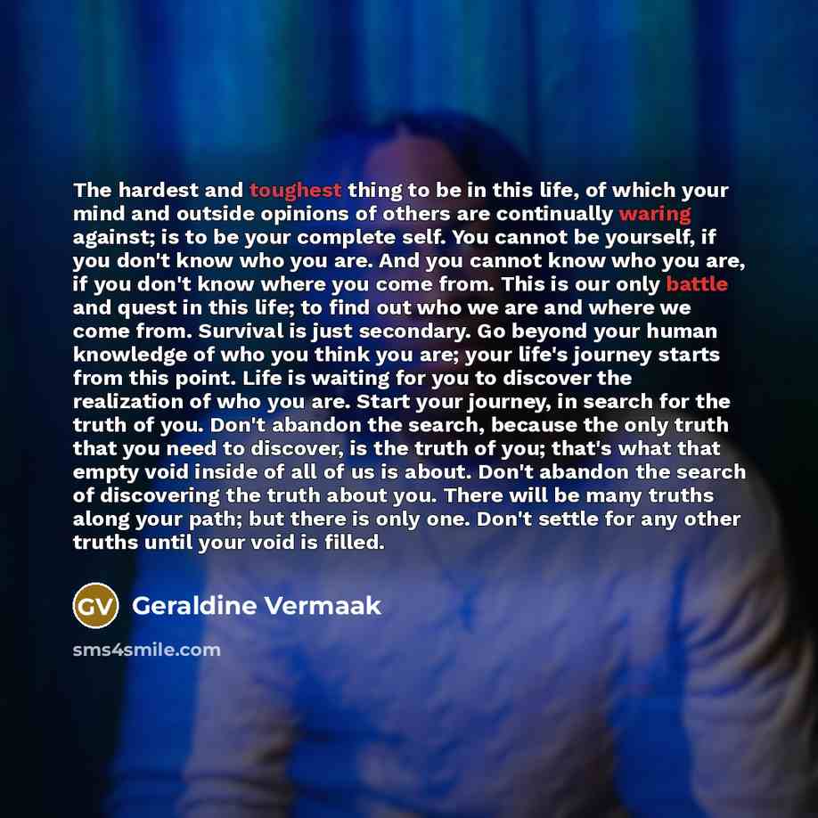“The hardest and toughest thing to be in this life,…” quote by Geraldine Vermaak