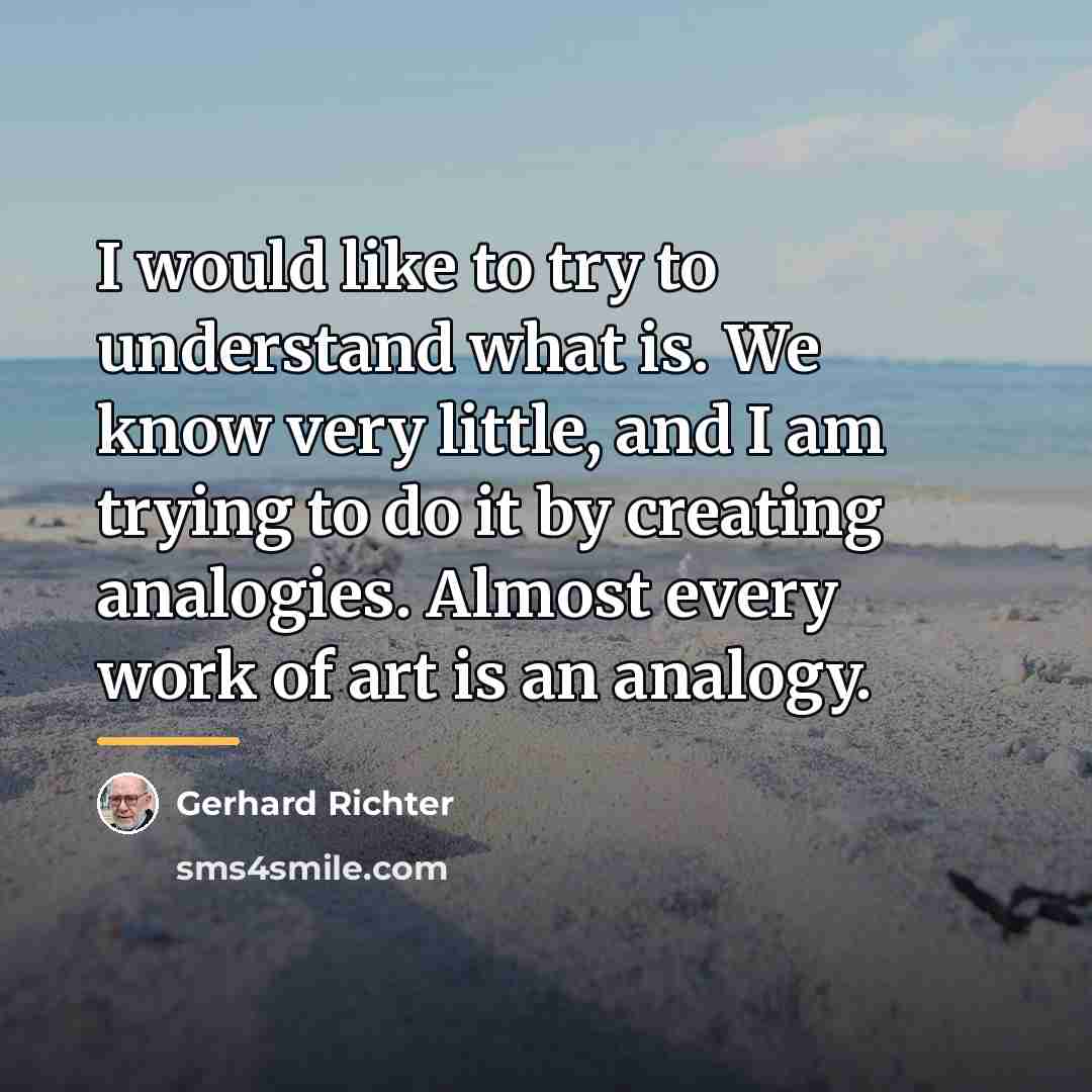 “I would like to try to understand what is. We…” quote by Gerhard Richter