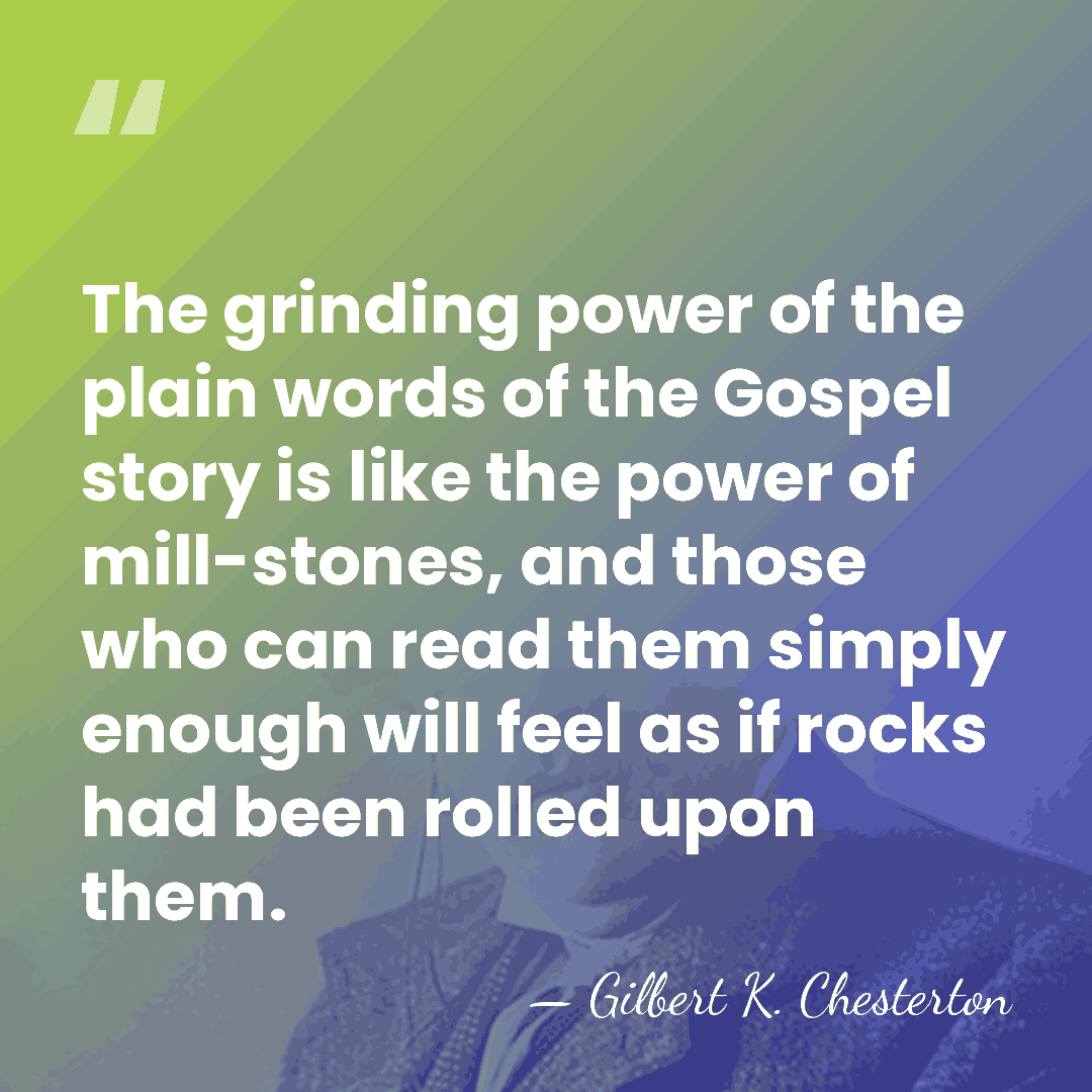 The grinding power of the plain words of the Gospel story is&hellip; - Gilbert K. Chesterton