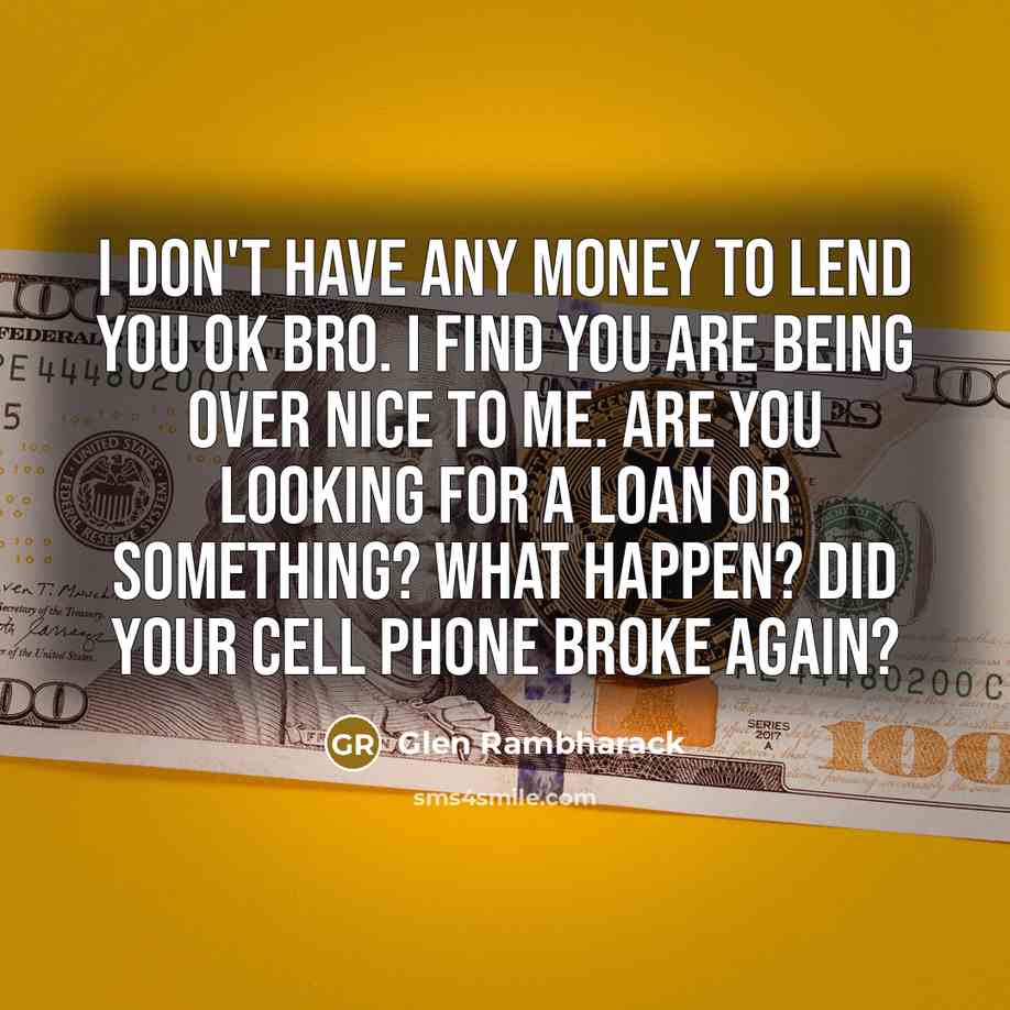 “I don't have any money to lend you ok bro.…” quote by Glen Rambharack