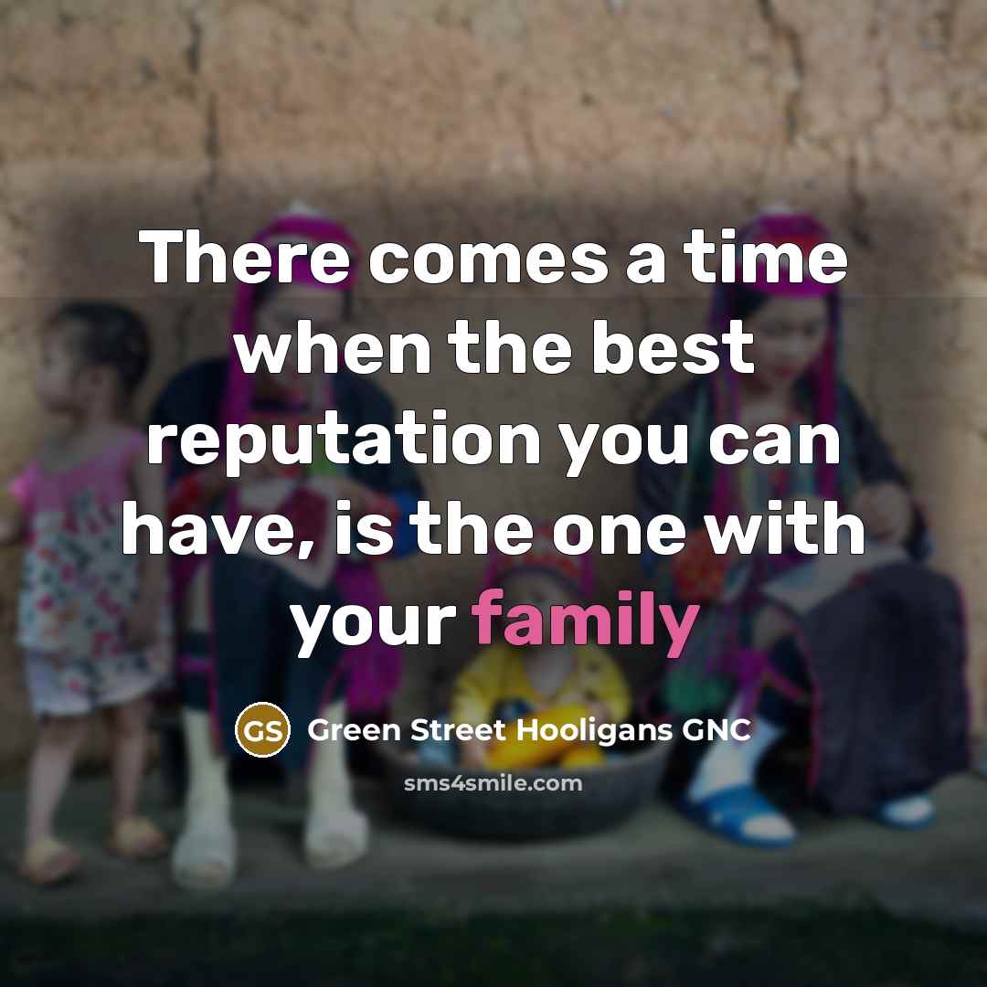 “There comes a time when the best reputation you can have, is the one with your family” quote by Green Street Hooligans GNC