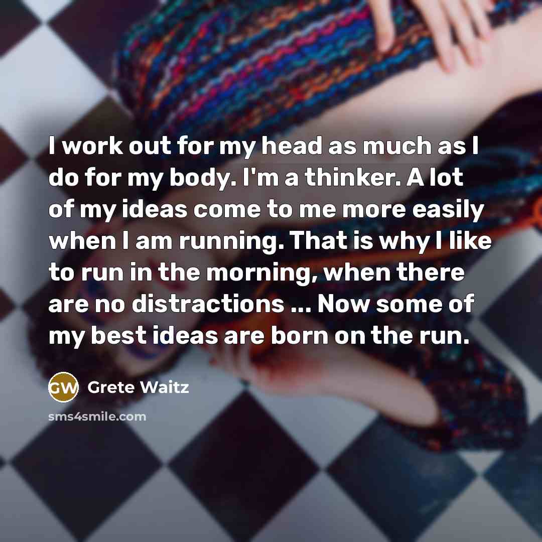 “I work out for my head as much as I…” quote by Grete Waitz