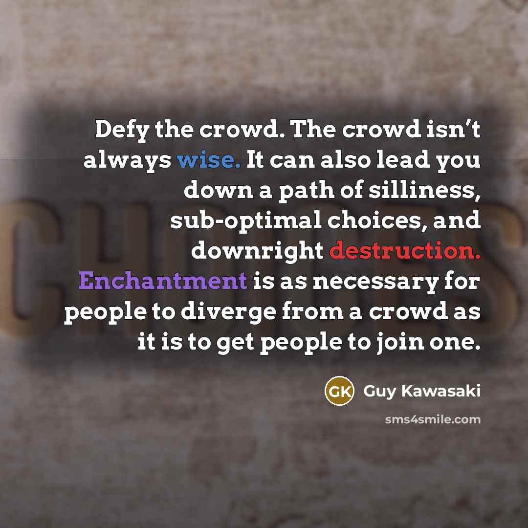 “Defy the crowd. The crowd isn’t always wise. It can…” quote by Guy Kawasaki