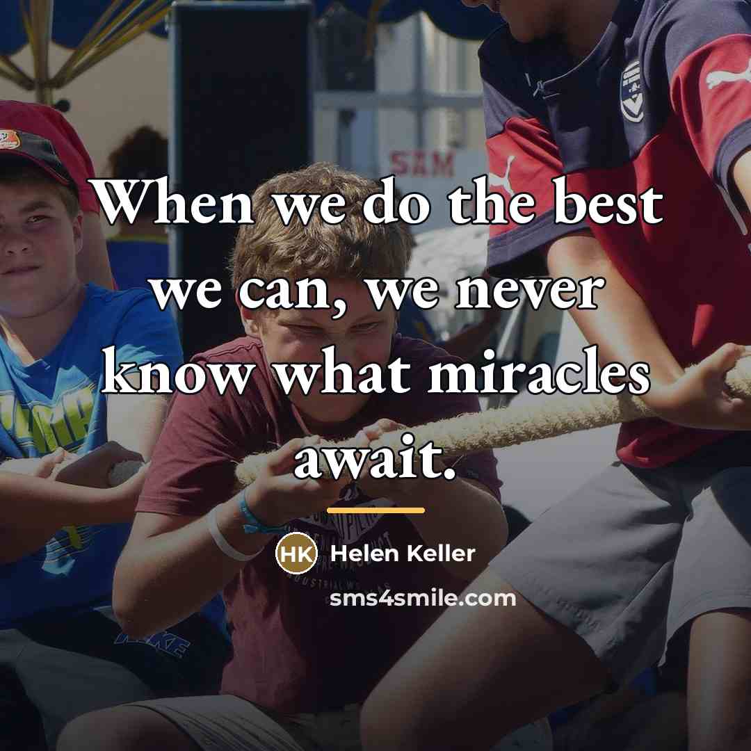 “When we do the best we can, we never know…” quote by Helen Keller