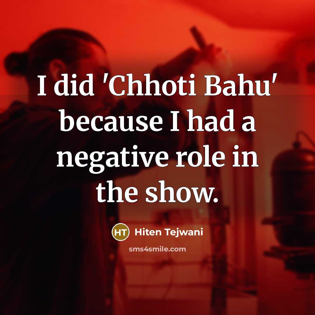 “I did 'Chhoti Bahu' because I had a negative role…” quote by Hiten Tejwani