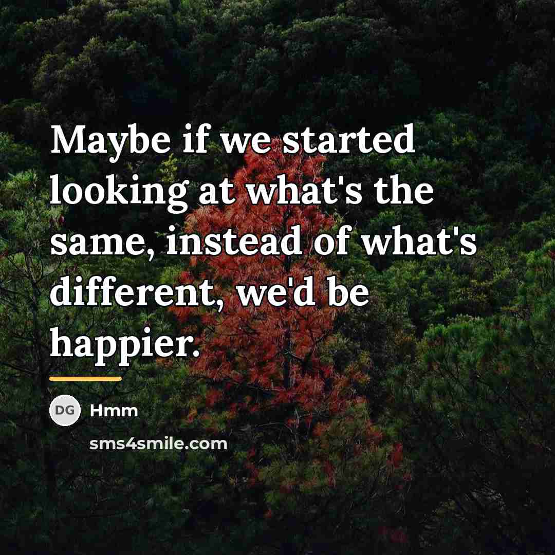 “Maybe if we started looking at what's the same, instead…” quote by Hmm