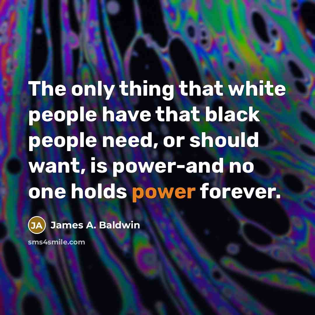 “The only thing that white people have that black people…” quote by James A. Baldwin