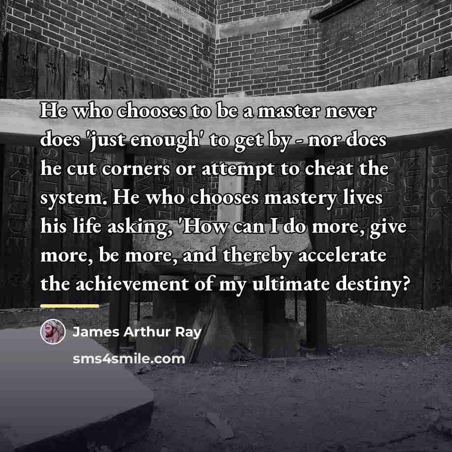 “He who chooses to be a master never does 'just…” quote by James Arthur Ray