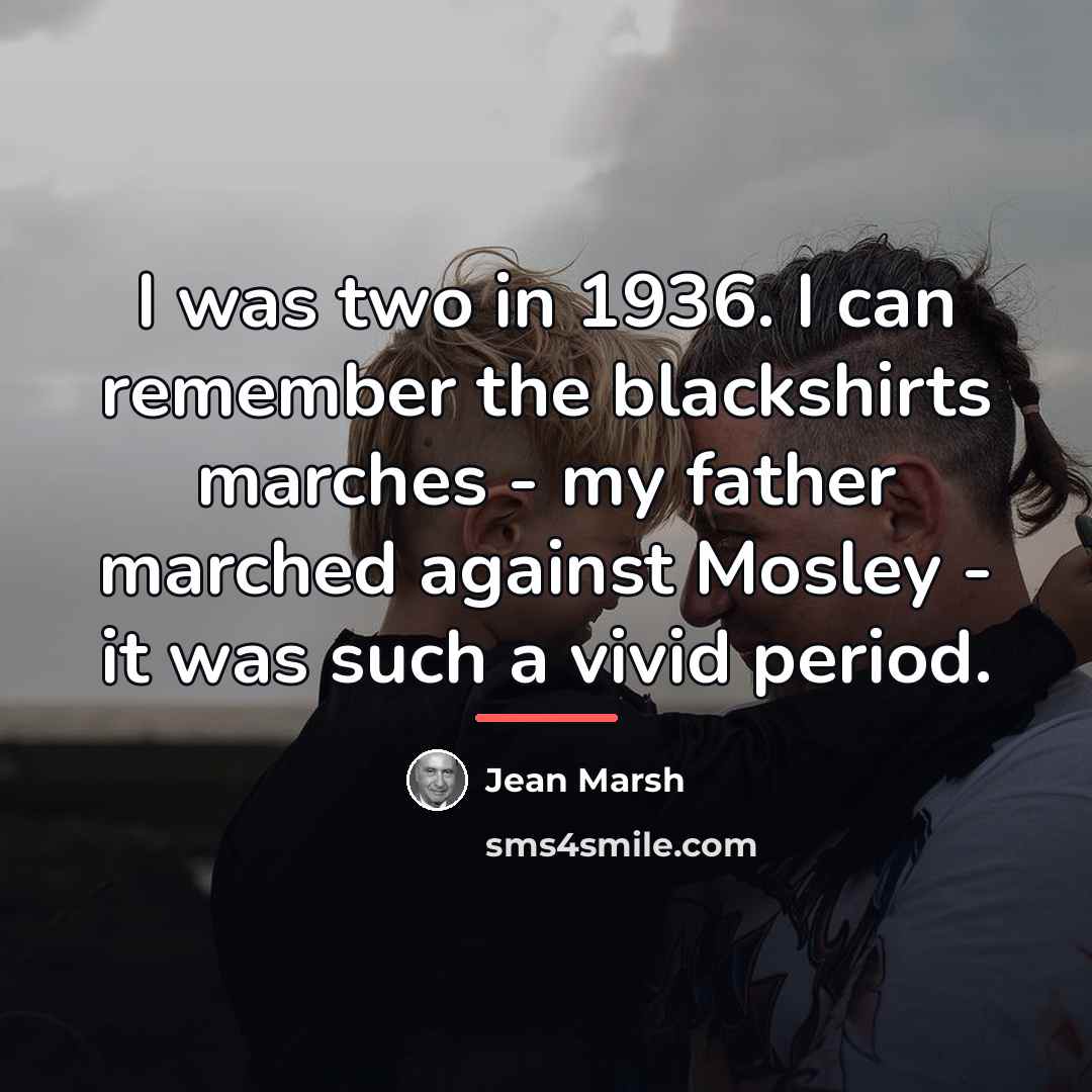 “I was two in 1936. I can remember the blackshirts…” quote by Jean Marsh