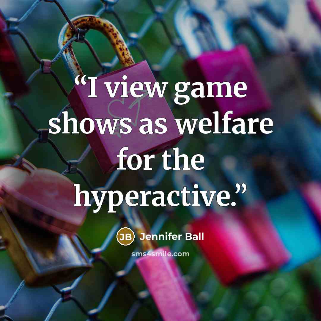 “I view game shows as welfare for the hyperactive.” quote by Jennifer Ball