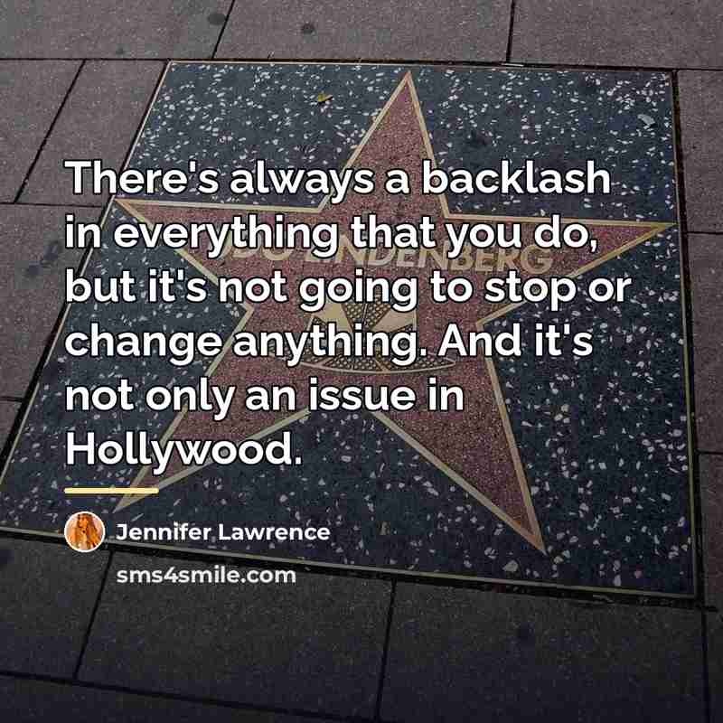 “There's always a backlash in everything that you do, but…” quote by Jennifer Lawrence