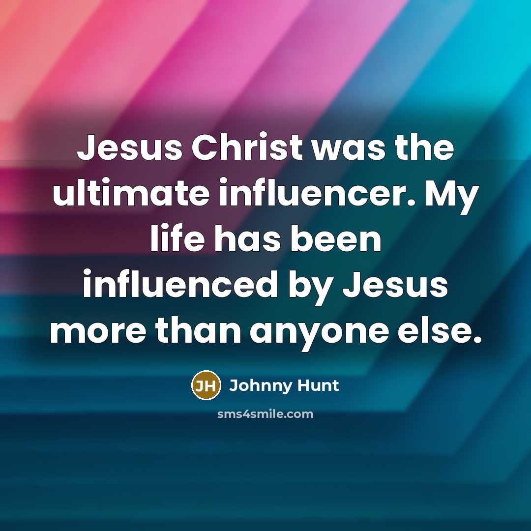 “Jesus Christ was the ultimate influencer. My life has been…” quote by Johnny Hunt