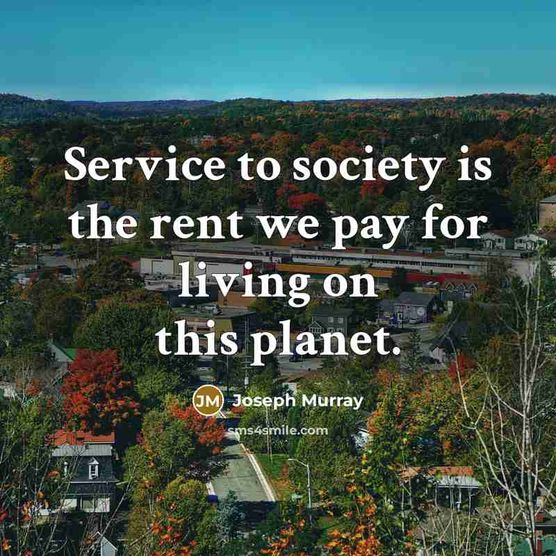“Service to society is the rent we pay for living…” quote by Joseph Murray