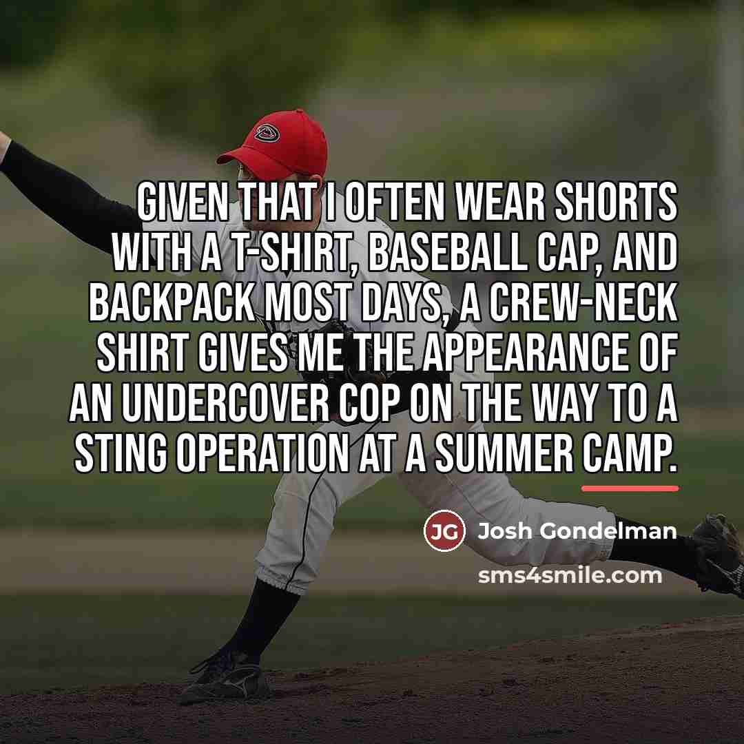 “Given that I often wear shorts with a T-shirt, baseball…” quote by Josh Gondelman