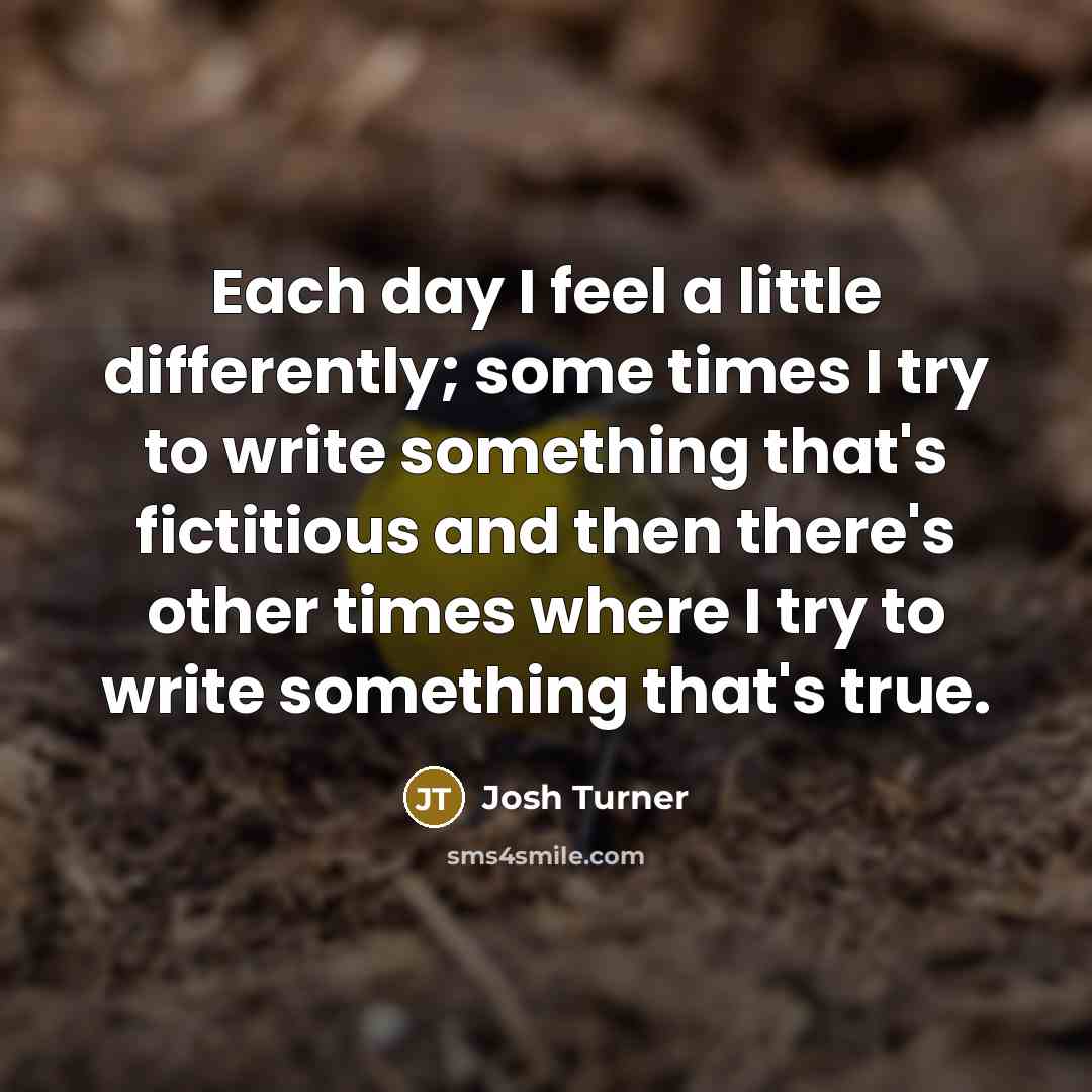 “Each day I feel a little differently; some times I…” quote by Josh Turner