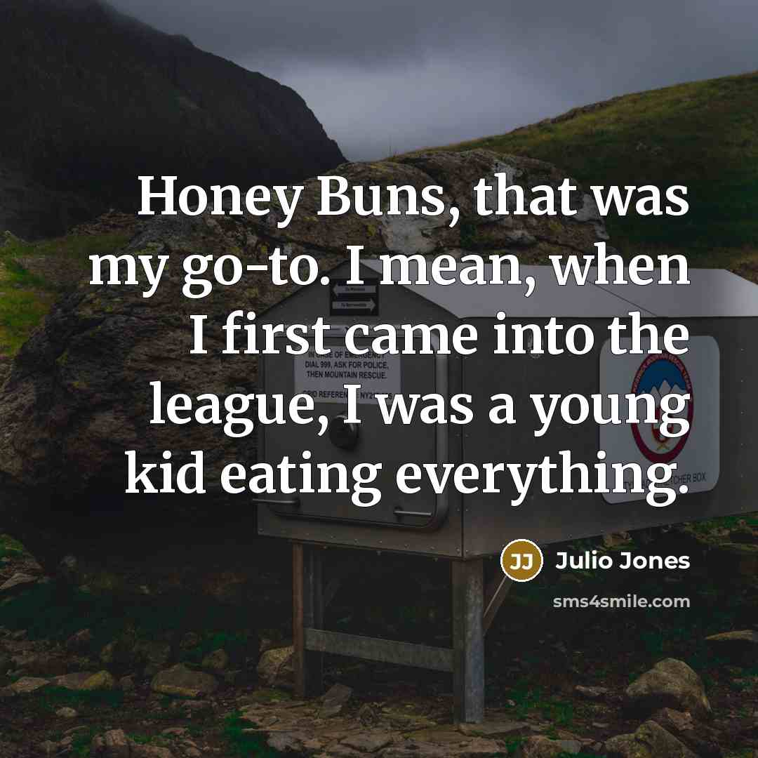 “Honey Buns, that was my go-to. I mean, when I first came into the league, I was a young kid eating everything.” quote by Julio Jones
