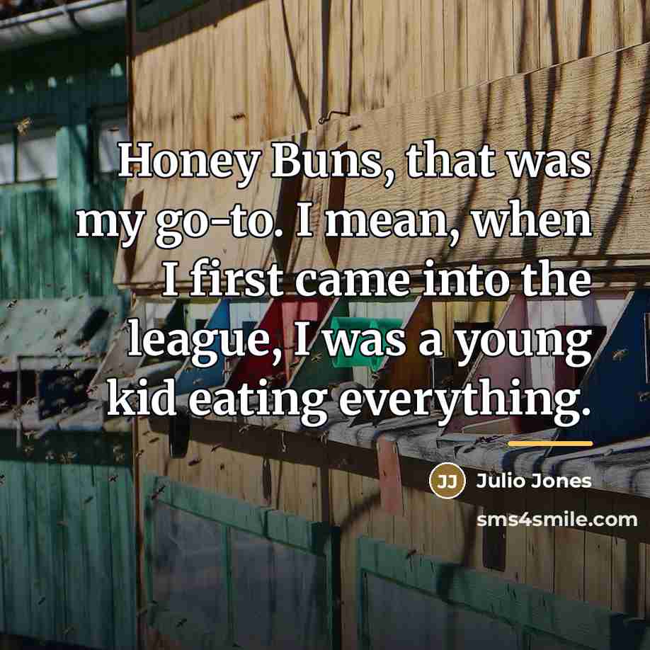 “Honey Buns, that was my go-to. I mean, when I…” quote by Julio Jones