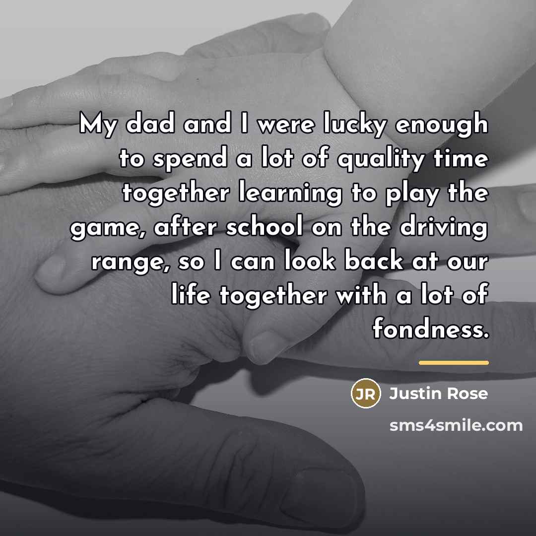 “My dad and I were lucky enough to spend a…” quote by Justin Rose