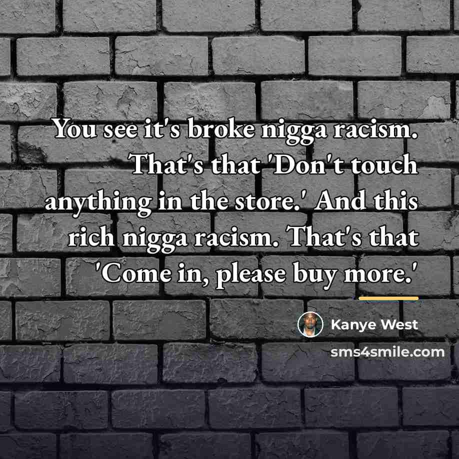 “You see it's broke nigga racism. That's that 'Don't touch…” quote by Kanye West