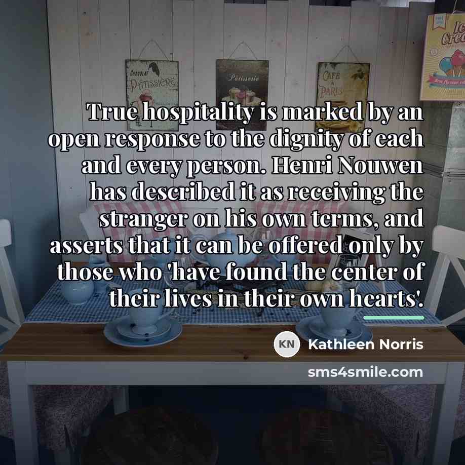 “True hospitality is marked by an open response to the…” quote by Kathleen Norris