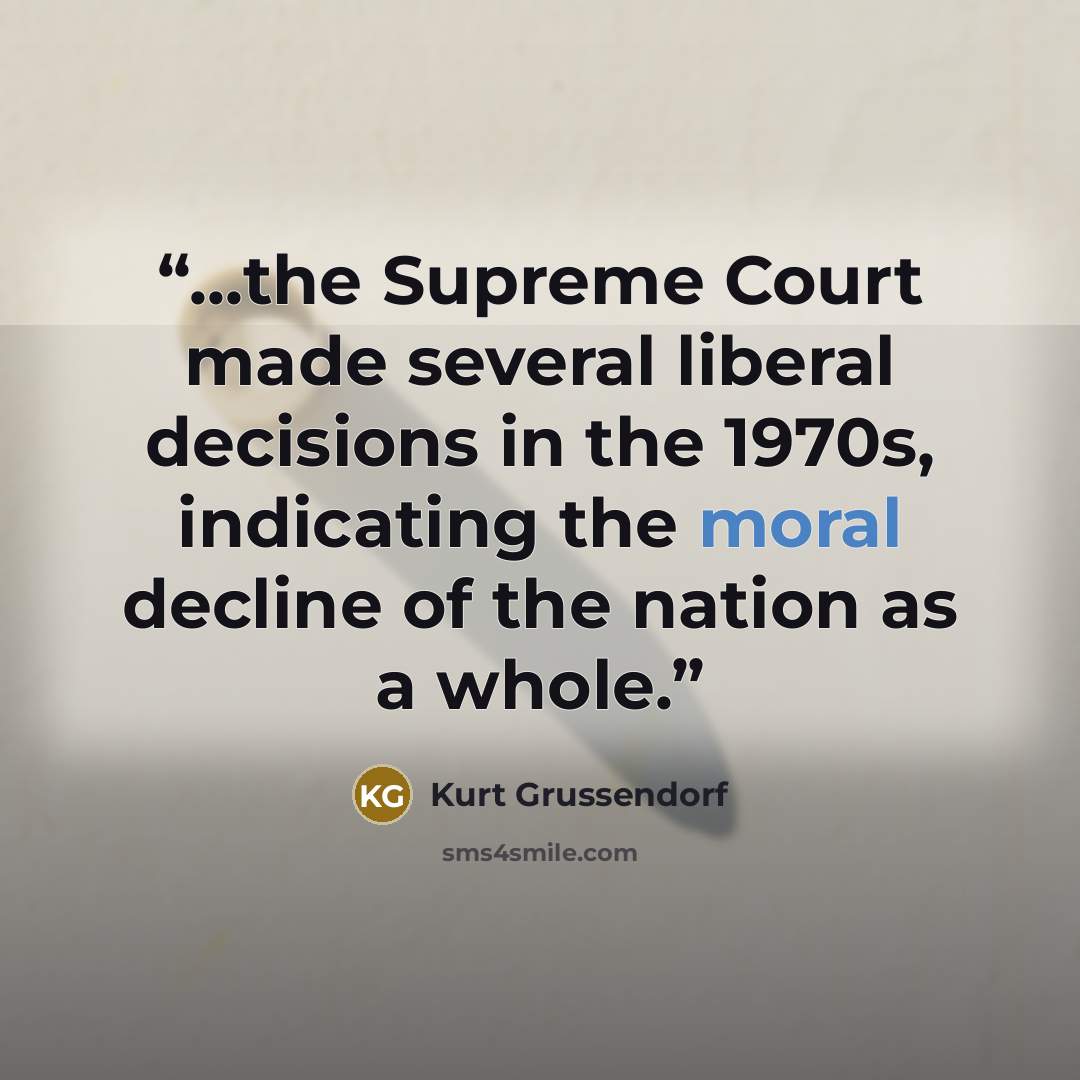 “...the Supreme Court made several liberal decisions in the 1970s, indicating the moral decline of the nation as a whole.” quote by Kurt Grussendorf