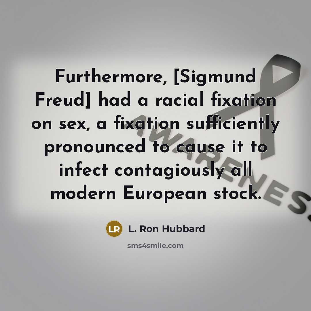 “Furthermore, [Sigmund Freud] had a racial fixation on sex, a…” quote by L. Ron Hubbard