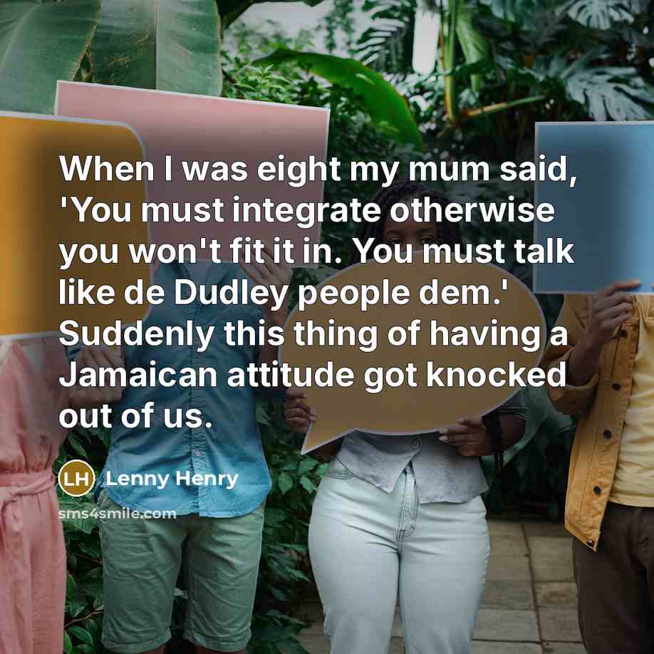 “When I was eight my mum said, 'You must integrate…” quote by Lenny Henry