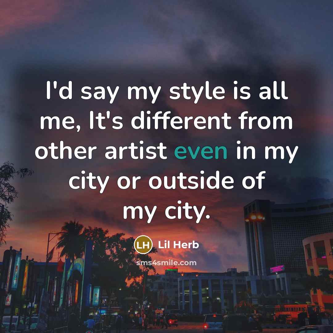 “I'd say my style is all me, It's different from…” quote by Lil Herb