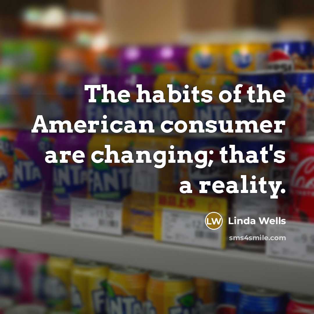 “The habits of the American consumer are changing; that's a…” quote by Linda Wells