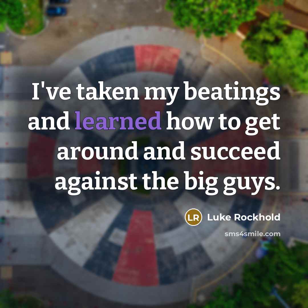 “I've taken my beatings and learned how to get around…” quote by Luke Rockhold