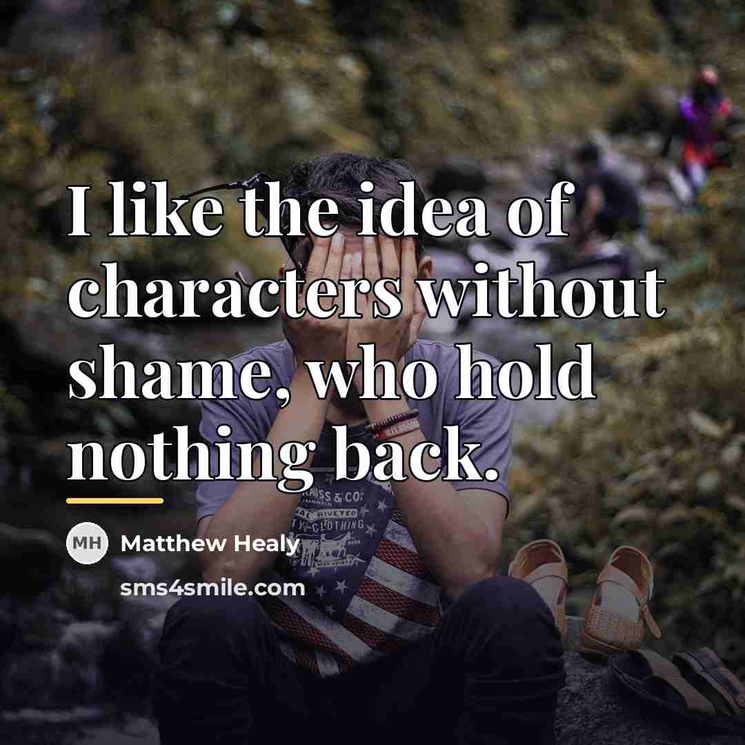 “I like the idea of characters without shame, who hold…” quote by Matthew Healy